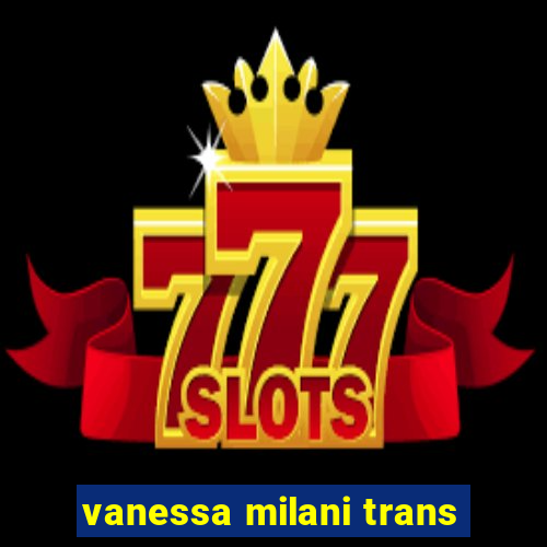 vanessa milani trans